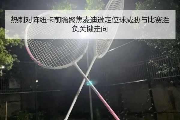 热刺对阵纽卡前瞻聚焦麦迪逊定位球威胁与比赛胜负关键走向